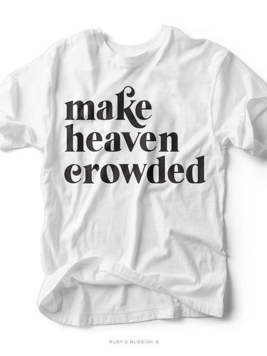 Make Heaven Crowded | Christian T-Shirt | Ruby’s Rubbish® - Southern Grace Shoppe